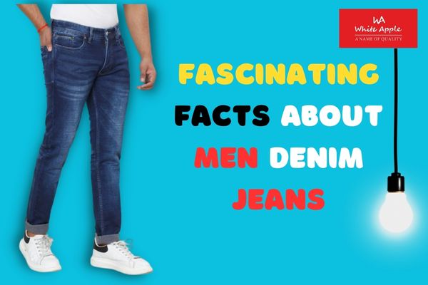 Top 7 Fascinating Facts About Men Denim Jeans